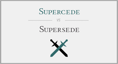 Supercede vs. Supersede