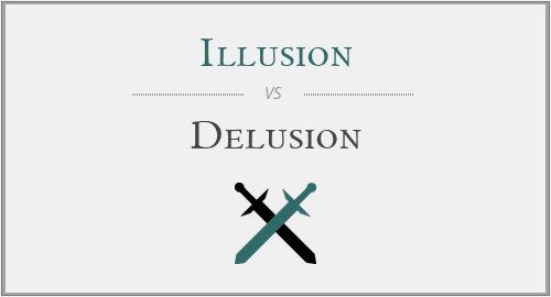 Illusion vs. Delusion