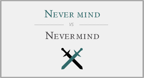 Never mind vs. Nevermind