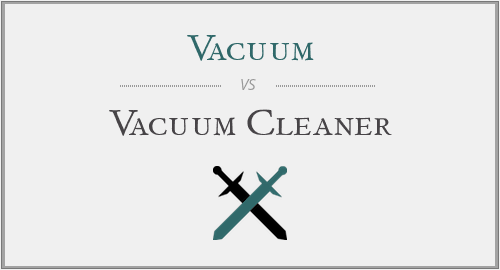 Vacuum vs. Vacuum Cleaner