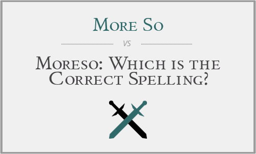 More So Vs. Moreso: Which is the Correct Spelling?